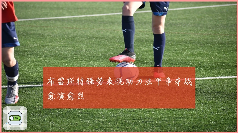 布雷斯特强势表现助力法甲争夺战愈演愈烈